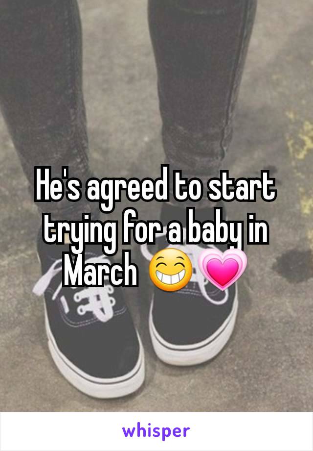 He's agreed to start trying for a baby in March 😁💗