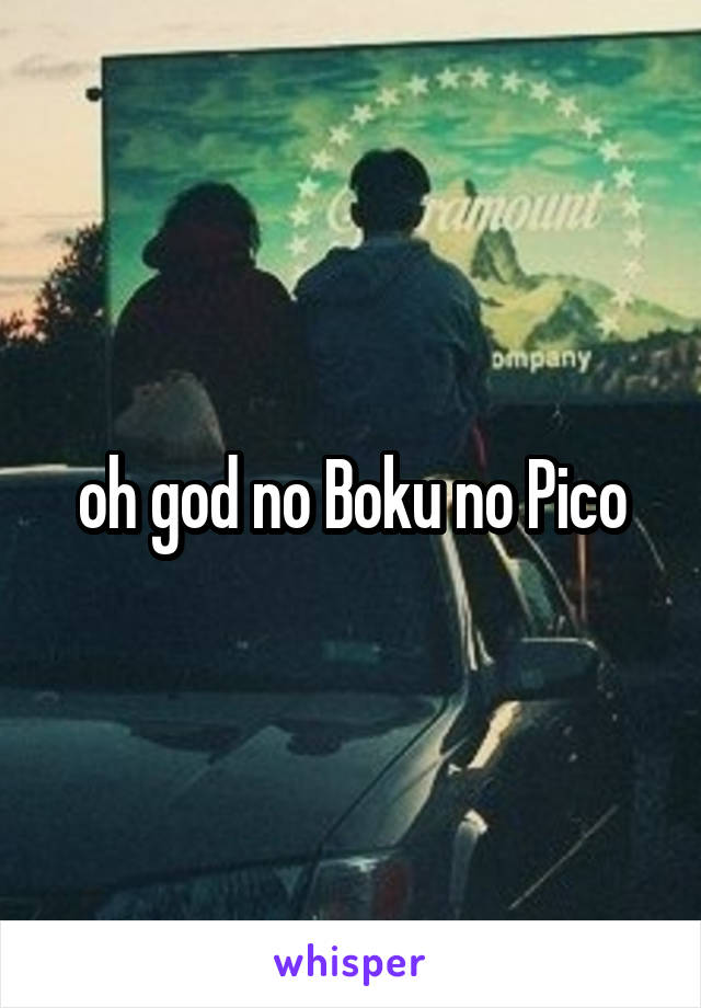 oh god no Boku no Pico