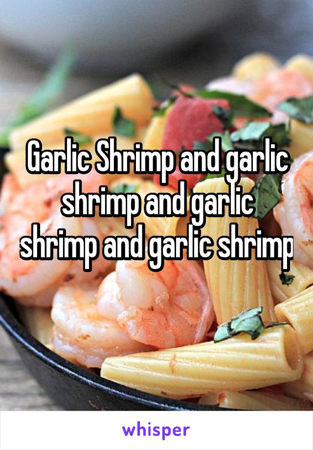 Garlic Shrimp and garlic shrimp and garlic shrimp and garlic shrimp 