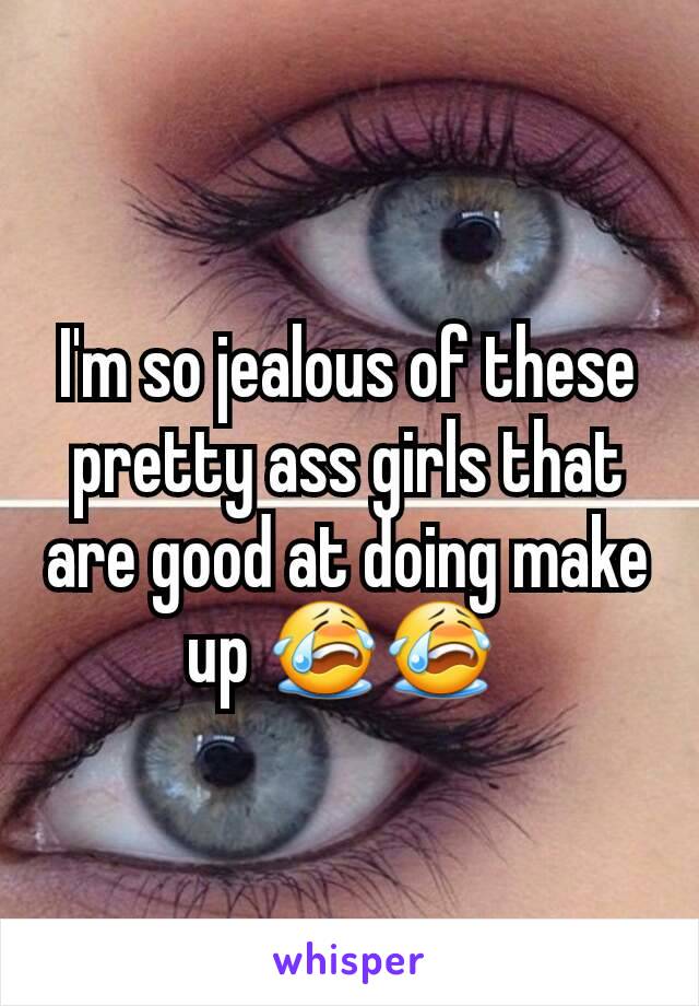 I'm so jealous of these pretty ass girls that are good at doing make up 😭😭 