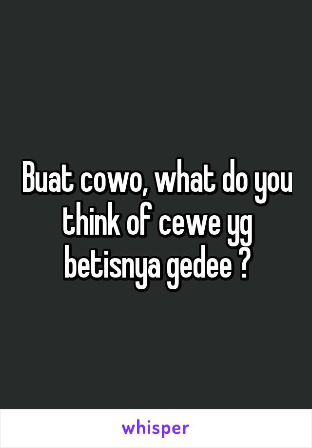 Buat cowo, what do you think of cewe yg betisnya gedee ?