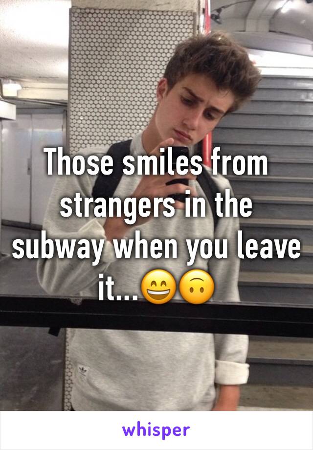 Those smiles from strangers in the subway when you leave it...😄🙃