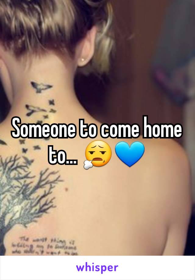 Someone to come home to... 😧💙