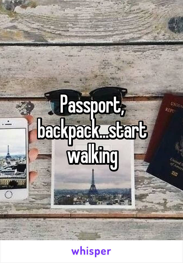 Passport, backpack...start walking