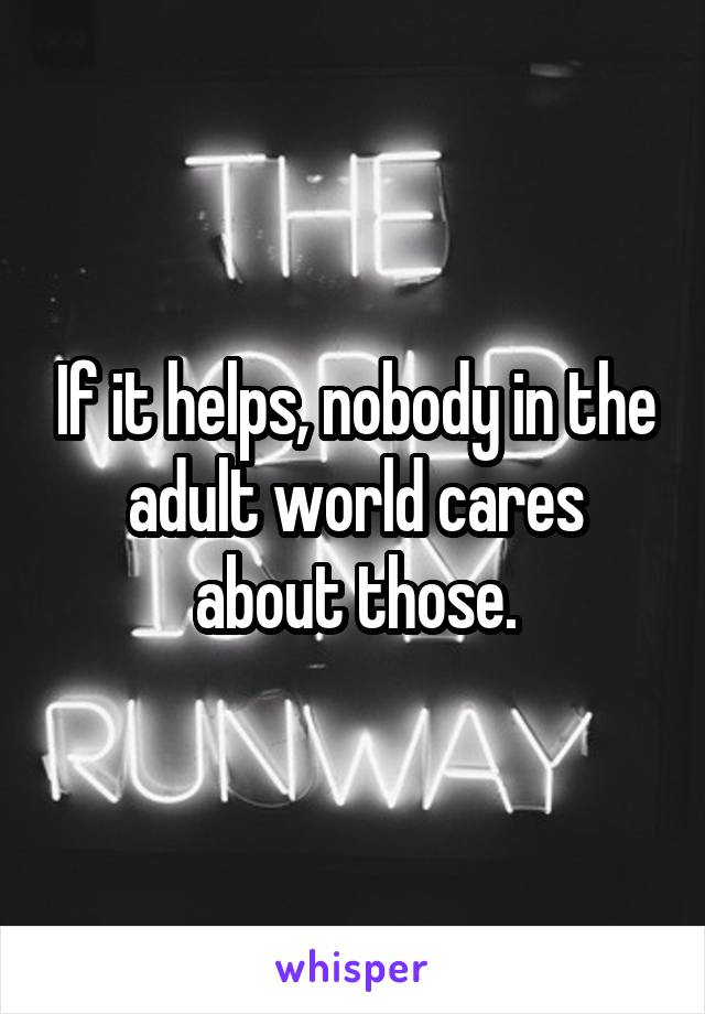 If it helps, nobody in the adult world cares about those.