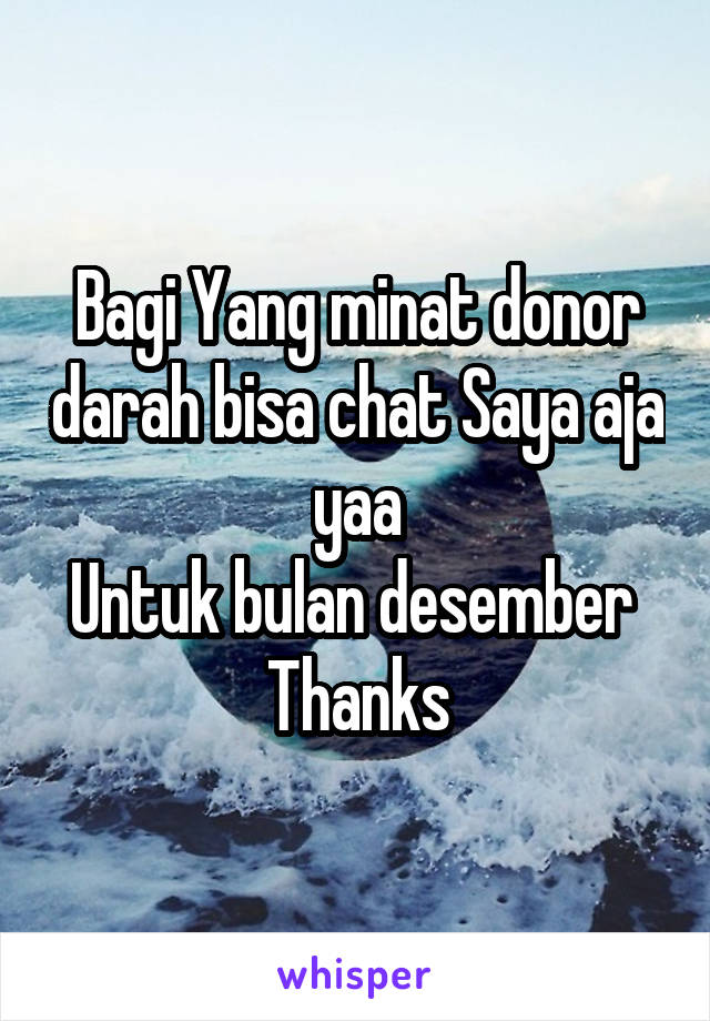 Bagi Yang minat donor darah bisa chat Saya aja yaa
Untuk bulan desember 
Thanks