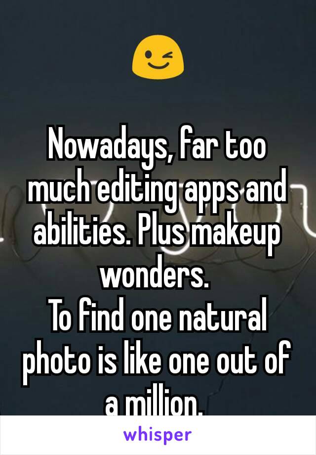 😉

Nowadays, far too much editing apps and abilities. Plus makeup wonders. 
To find one natural photo is like one out of a million. 