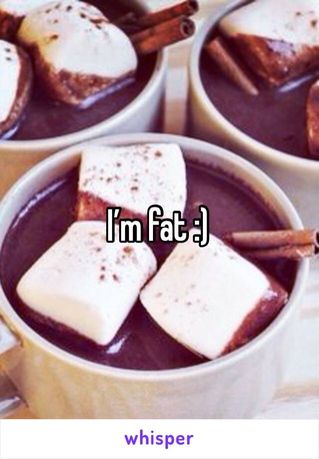 I’m fat :) 