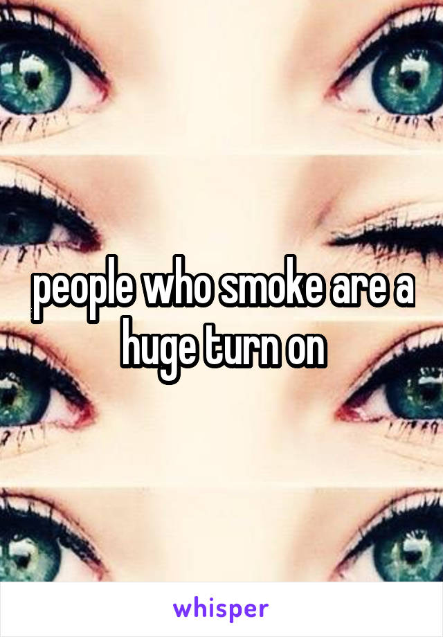 people who smoke are a huge turn on