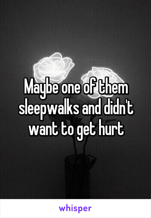 Maybe one of them sleepwalks and didn't want to get hurt