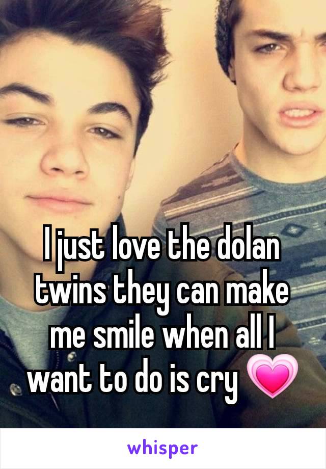 I just love the dolan twins they can make me smile when all I want to do is cry 💗