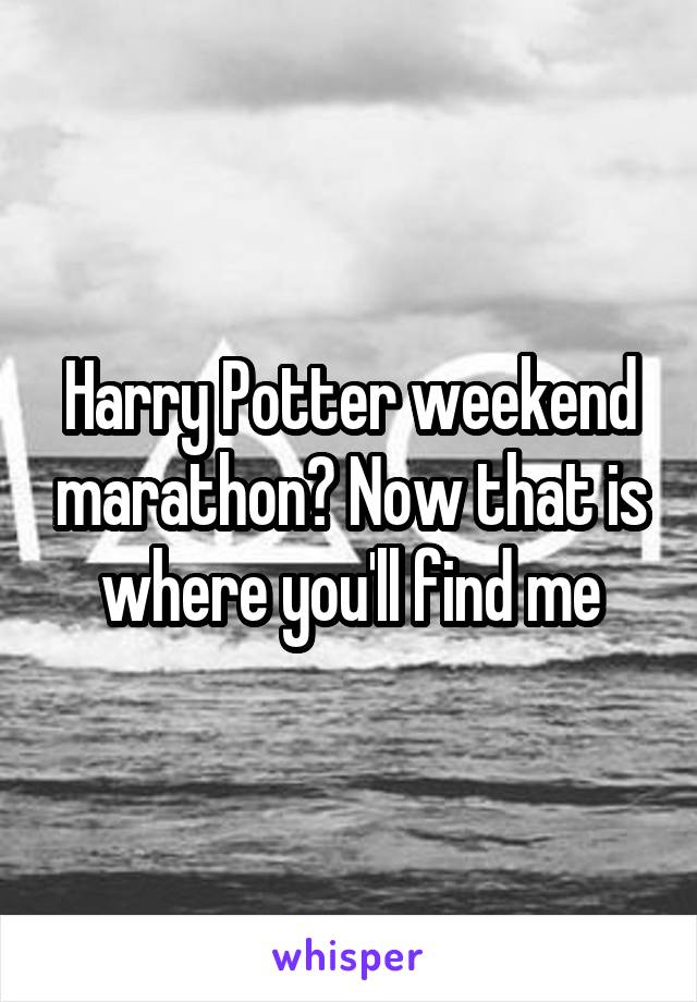 Harry Potter weekend marathon? Now that is where you'll find me