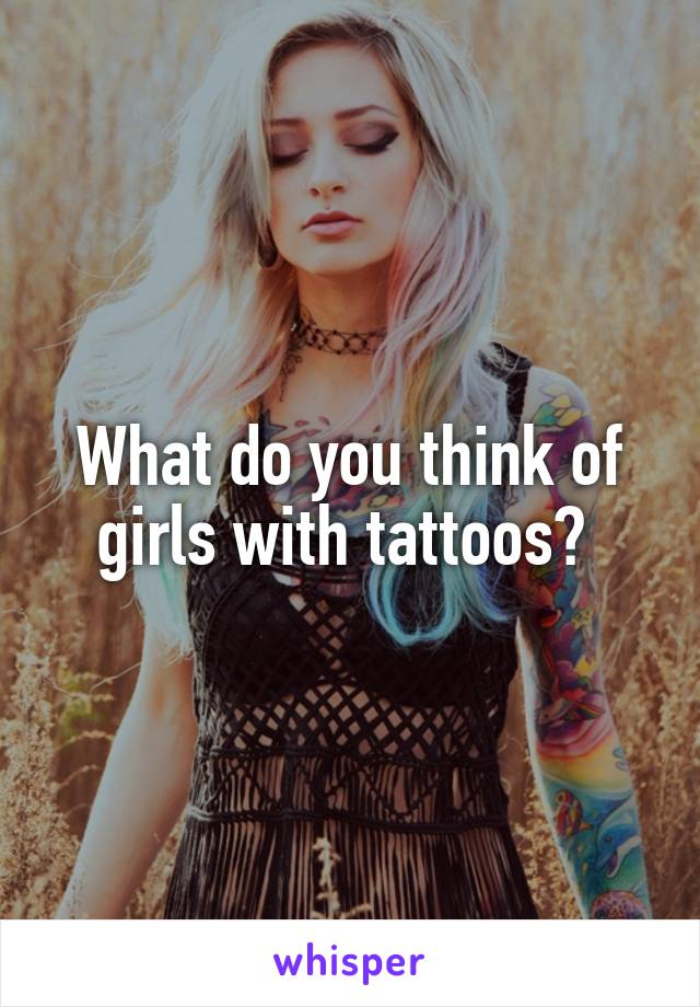 What do you think of girls with tattoos? 