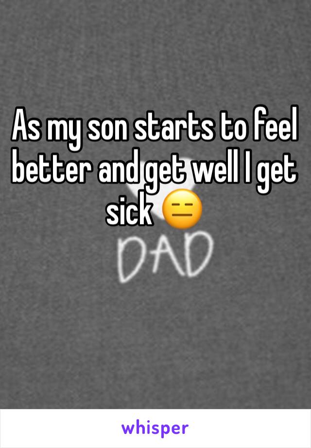 As my son starts to feel better and get well I get sick 😑