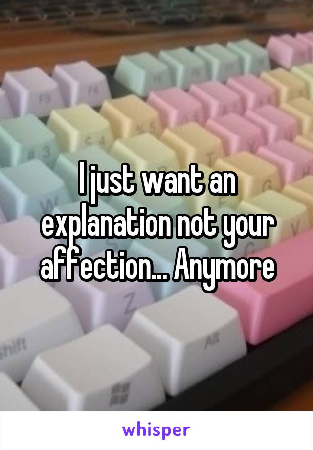 I just want an explanation not your affection... Anymore