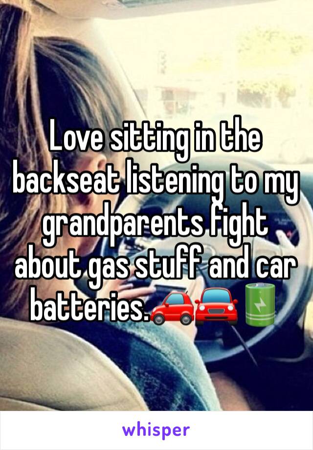 Love sitting in the backseat listening to my grandparents fight about gas stuff and car batteries.🚗🚘🔋