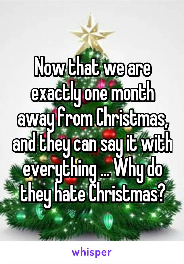 Now that we are exactly one month away from Christmas, and they can say it with everything ... Why do they hate Christmas?