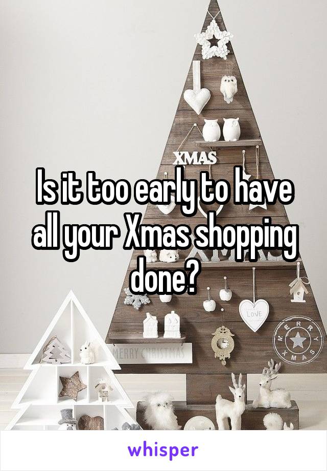 Is it too early to have all your Xmas shopping done?