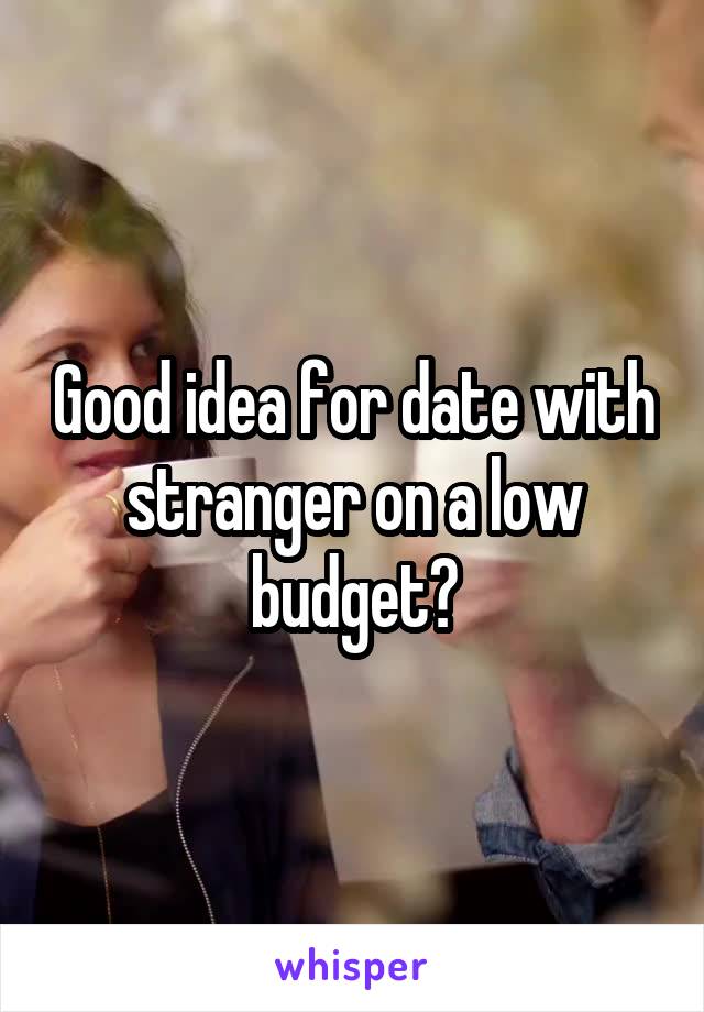 Good idea for date with stranger on a low budget?