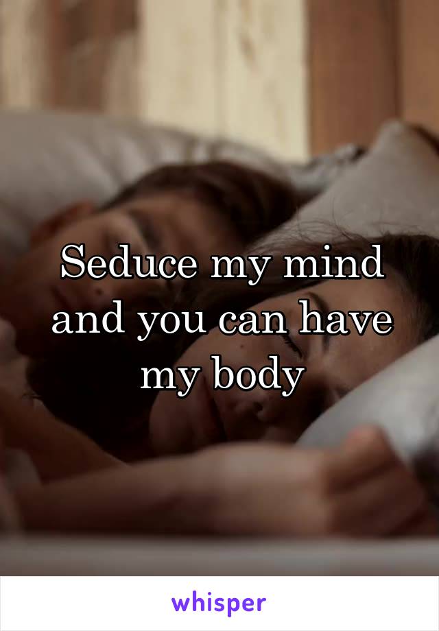 Seduce my mind and you can have my body