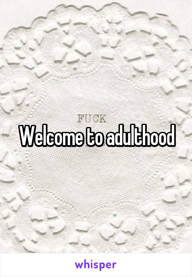 Welcome to adulthood