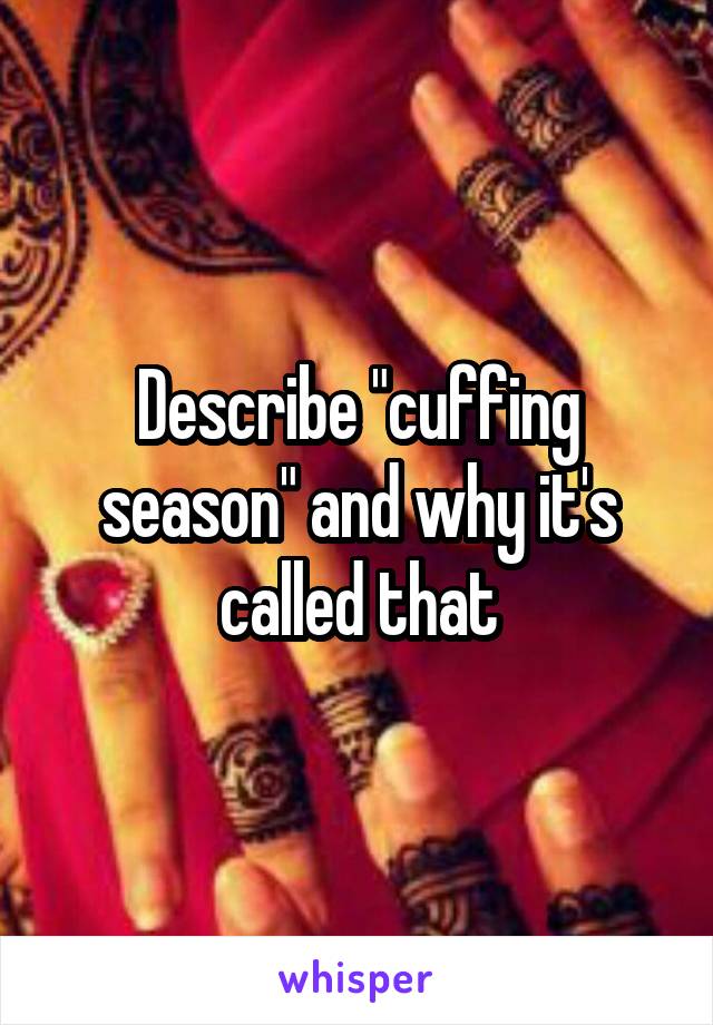 Describe "cuffing season" and why it's called that