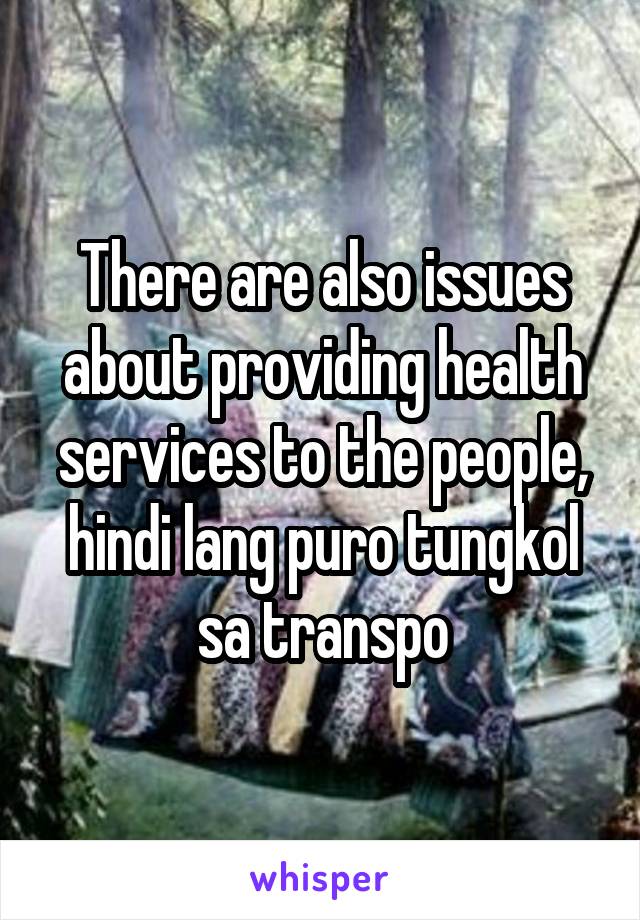 There are also issues about providing health services to the people, hindi lang puro tungkol sa transpo