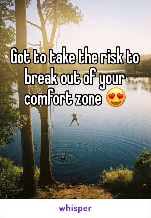 Got to take the risk to break out of your comfort zone 😍