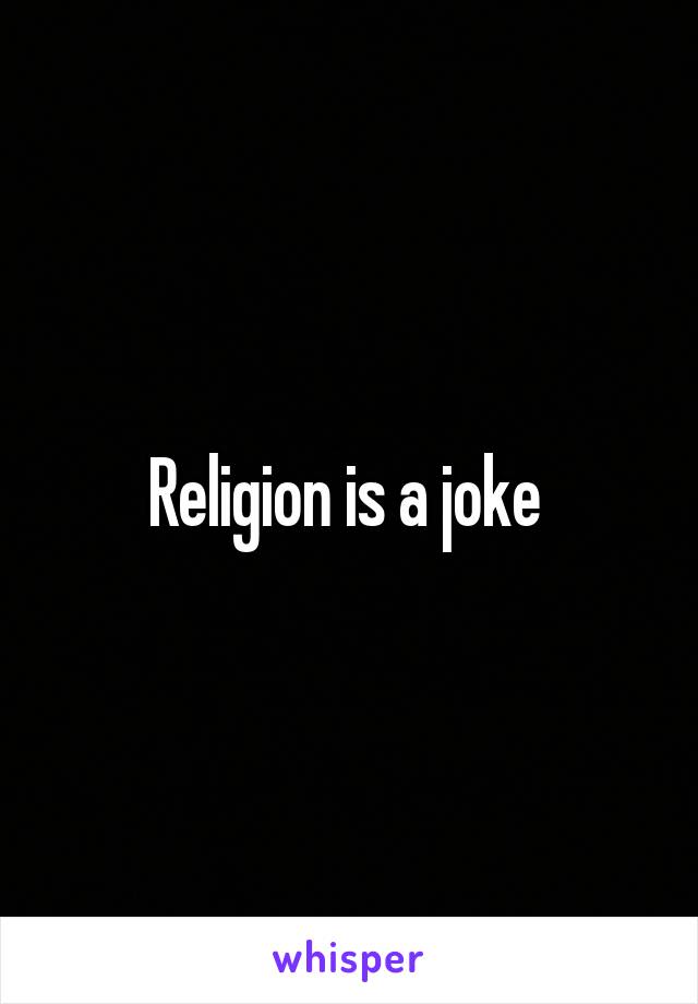 Religion is a joke 