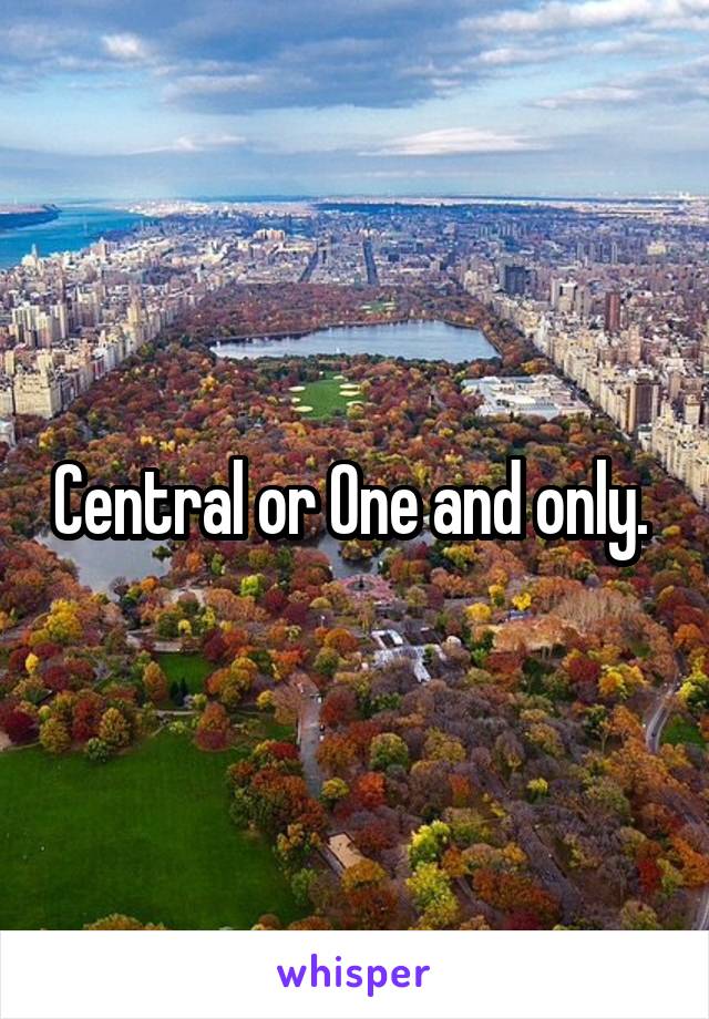 Central or One and only. 