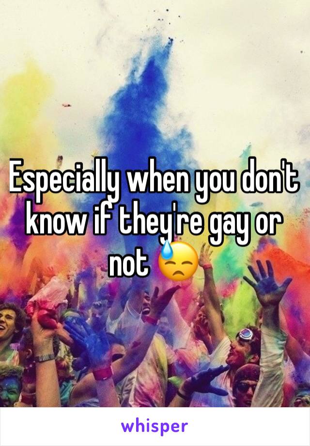 Especially when you don't know if they're gay or not 😓