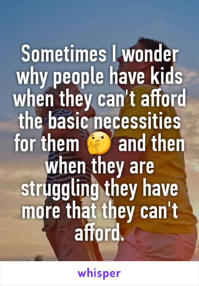 Sometimes I wonder why people have kids when they can't afford the basic necessities for them 🤔 and then when they are struggling they have more that they can't afford.