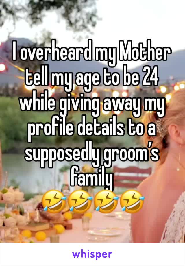 I overheard my Mother tell my age to be 24 while giving away my profile details to a supposedly groom’s family
🤣🤣🤣🤣