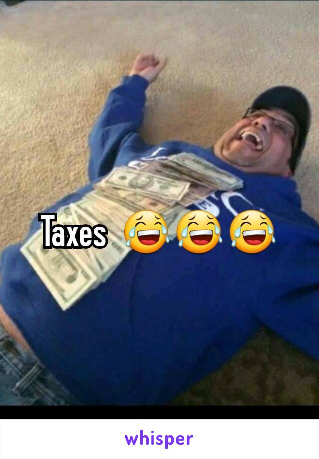 Taxes  😂😂😂