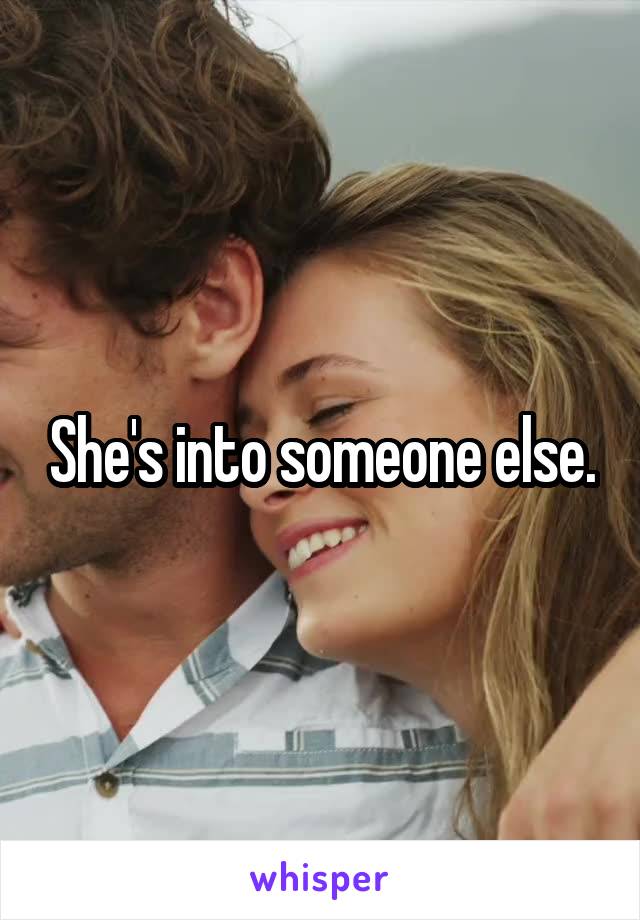 She's into someone else.