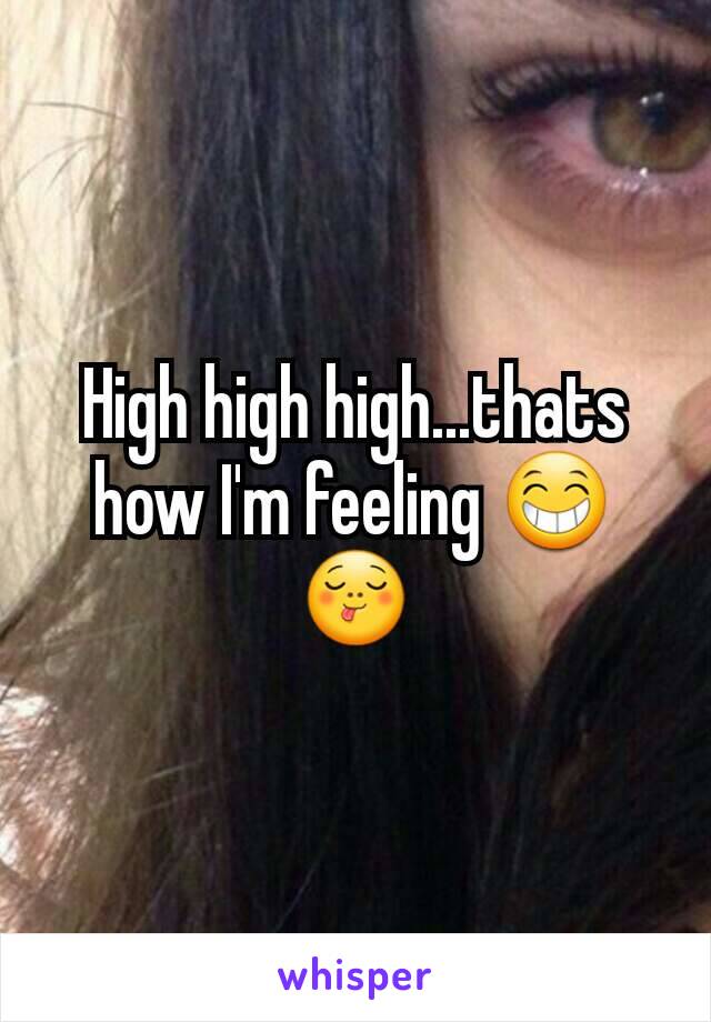 High high high...thats how I'm feeling 😁😋