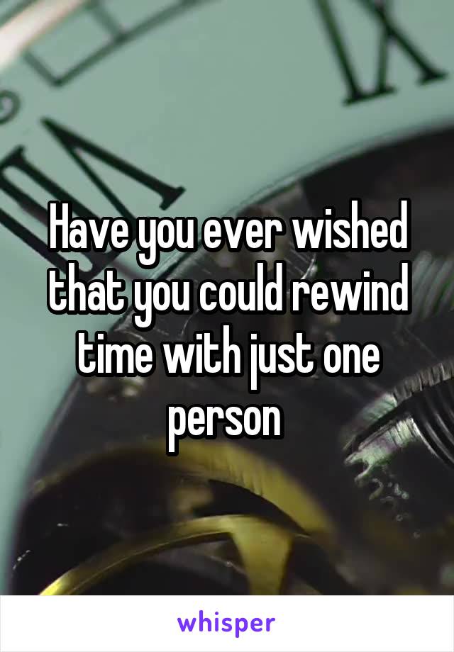 Have you ever wished that you could rewind time with just one person 