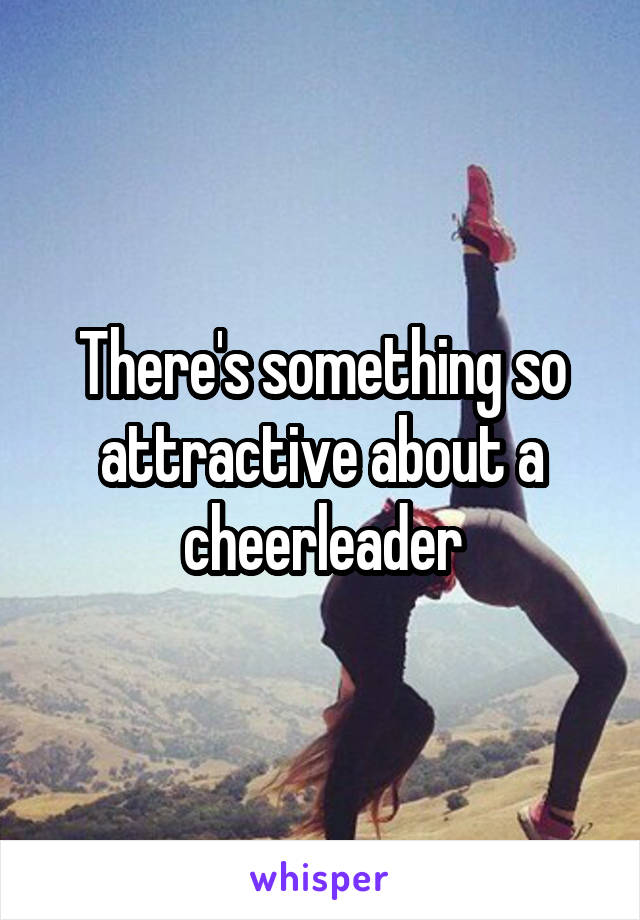 There's something so attractive about a cheerleader