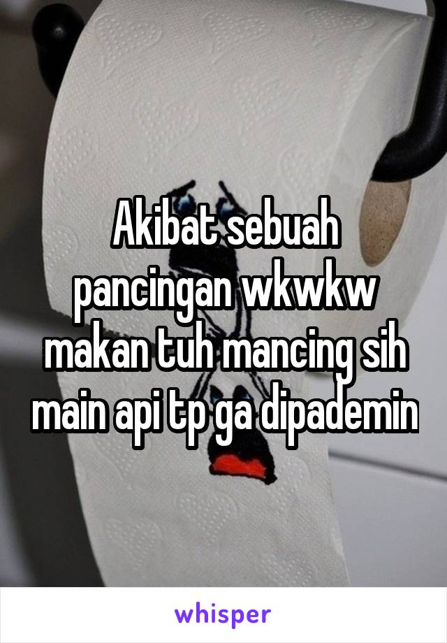 Akibat sebuah pancingan wkwkw makan tuh mancing sih main api tp ga dipademin