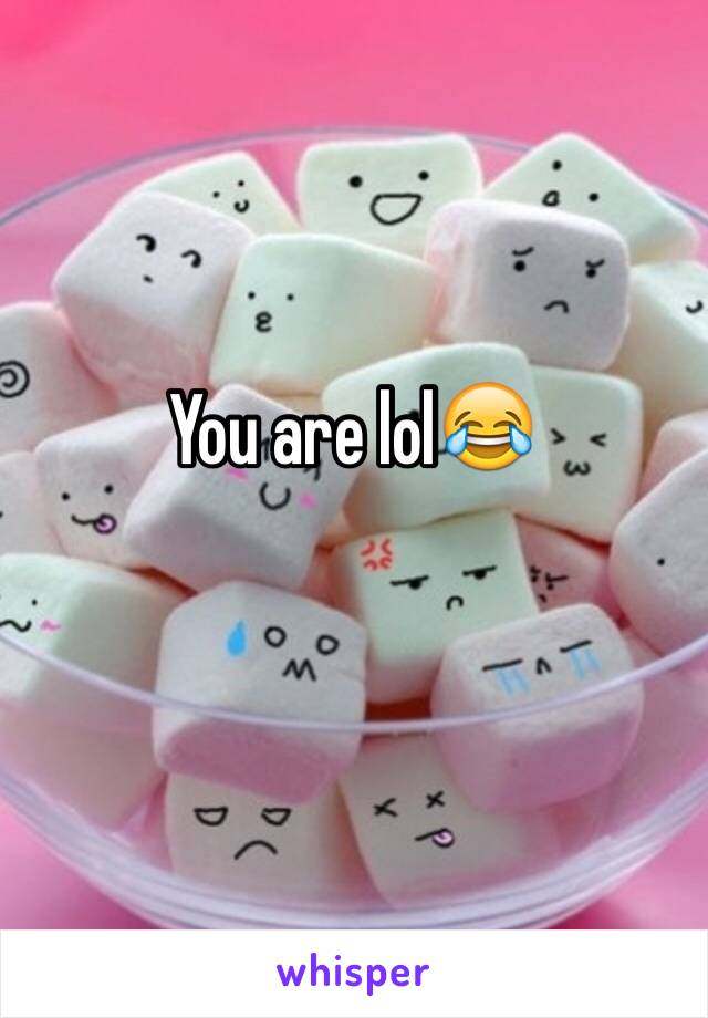 You are lol😂