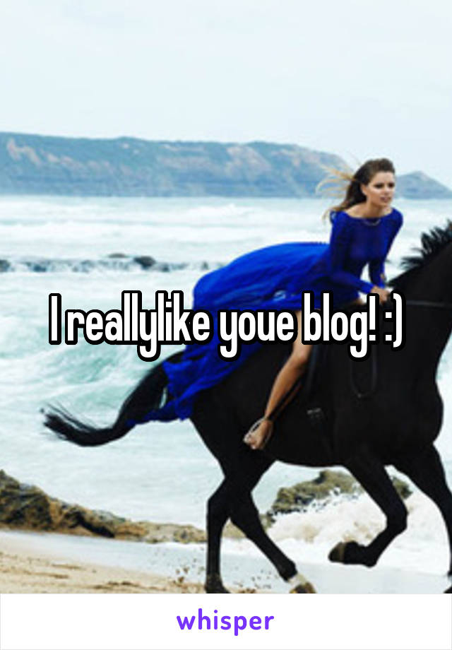 I reallylike youe blog! :)