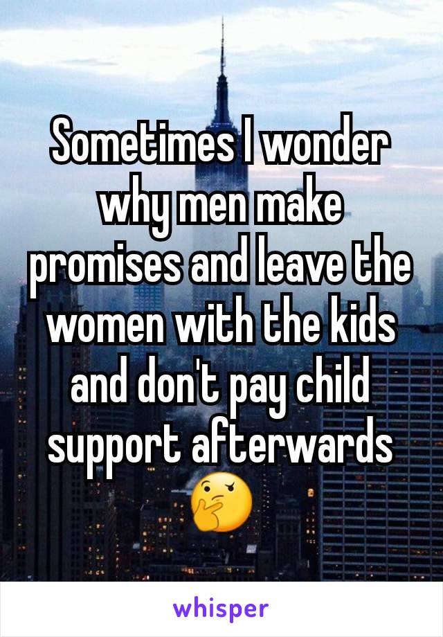 Sometimes I wonder why men make promises and leave the women with the kids and don't pay child support afterwards 🤔