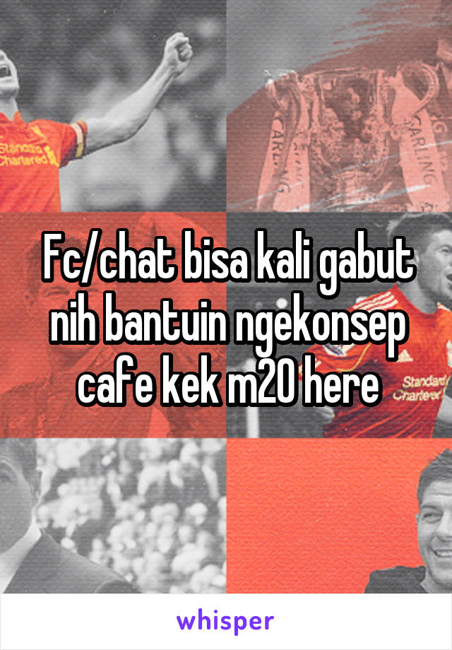 Fc/chat bisa kali gabut nih bantuin ngekonsep cafe kek m20 here