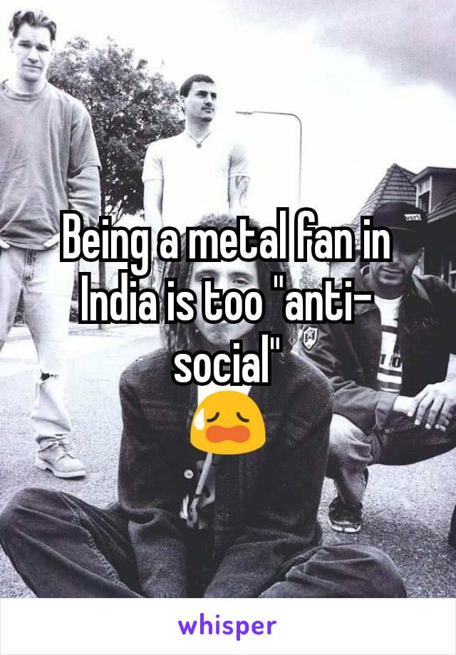 Being a metal fan in India is too "anti-social"
😥