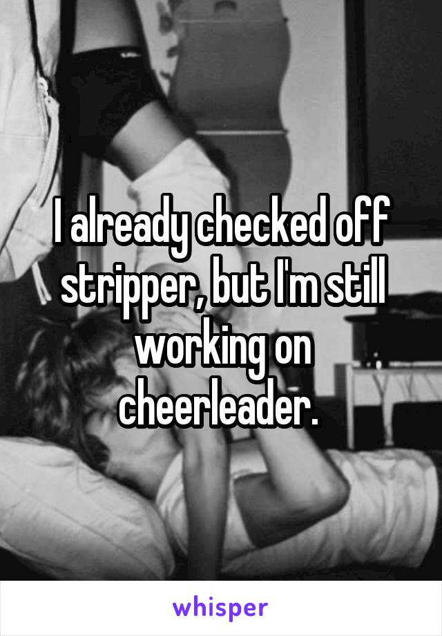 I already checked off stripper, but I'm still working on cheerleader. 