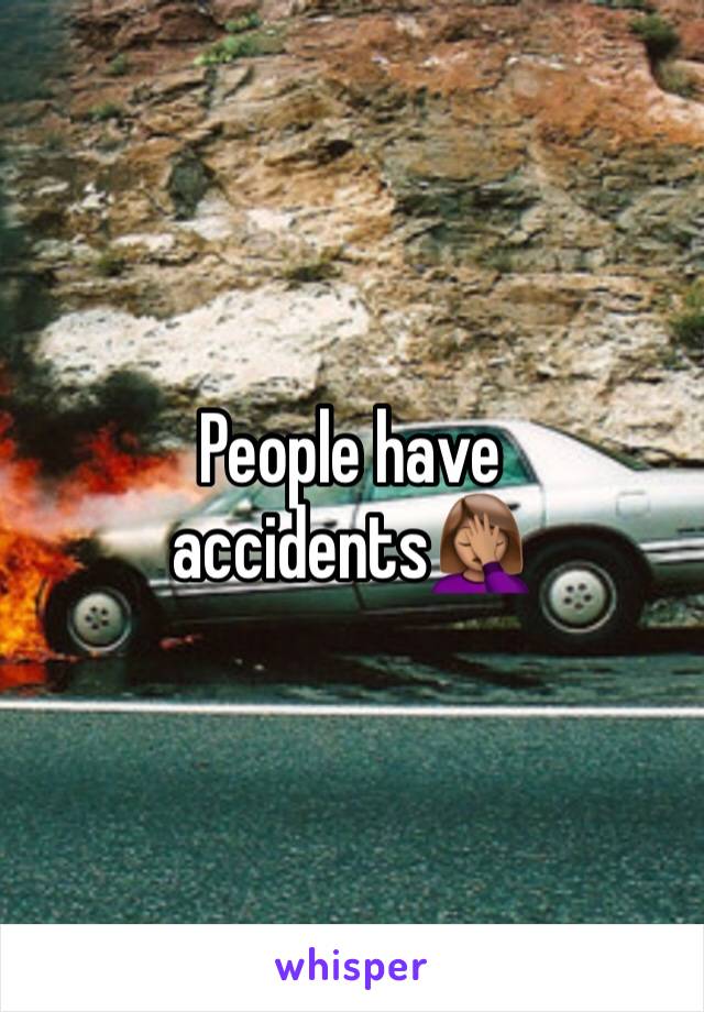 People have accidents🤦🏽‍♀️