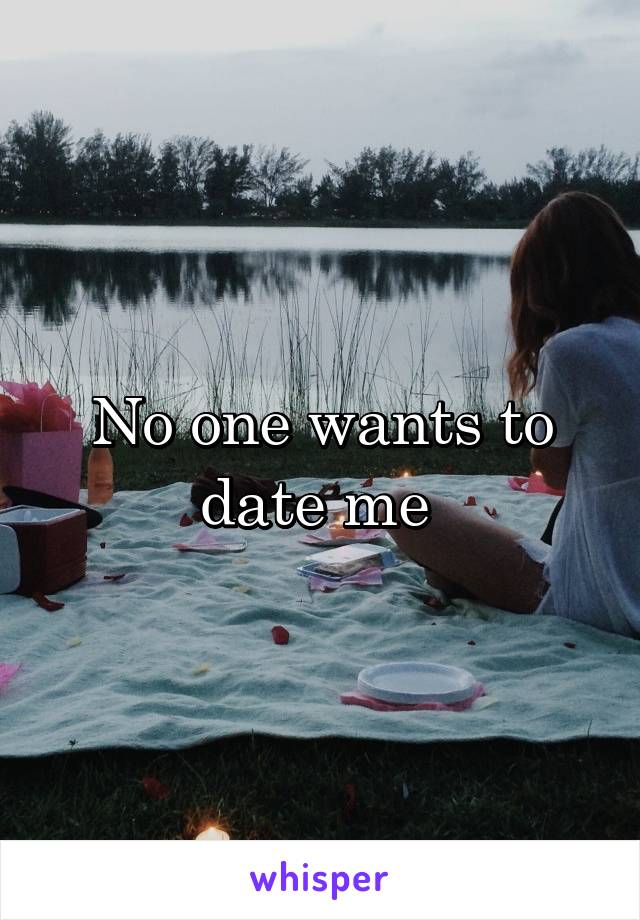 No one wants to date me 