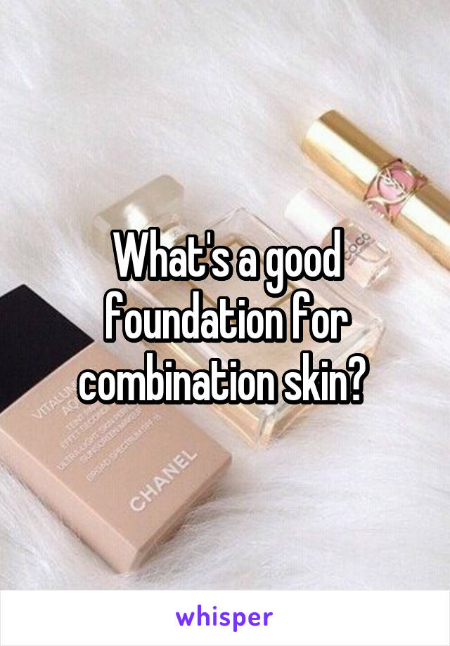 What's a good foundation for combination skin? 