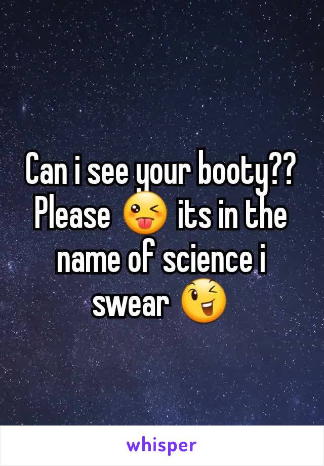 Can i see your booty?? Please 😜 its in the name of science i swear 😉