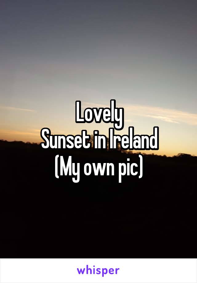 Lovely
Sunset in Ireland
(My own pic)